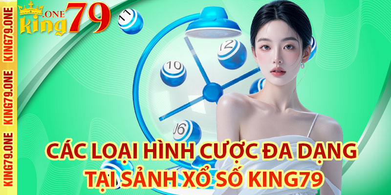 Các loại hình cược đa dạng tại sảnh xổ số King79