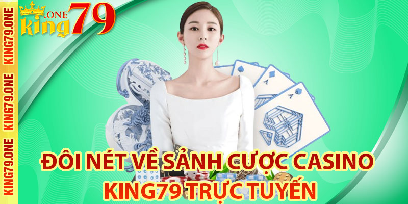 Đôi nét về sảnh cược Casino King79 trực tuyến