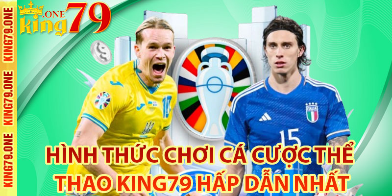 Hình thức chơi cá cược thể thao King79 hấp dẫn nhất