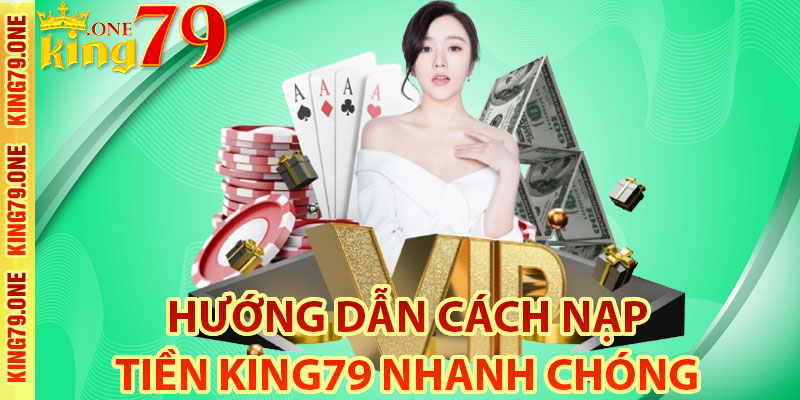 Hướng dẫn cách nạp tiền King79 nhanh chóng và đơn giản