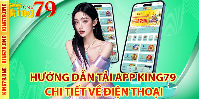 Hướng dẫn tải app King79 chi tiết về điện thoại