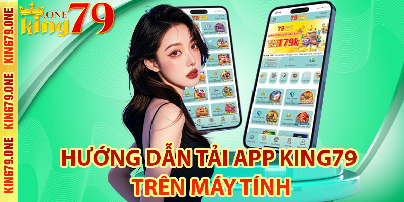 Hướng dẫn tải app King79 trên máy tính