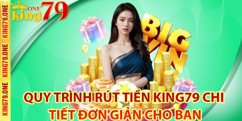 Quy trình rút tiền King79 chi tiết đơn giản cho bạn