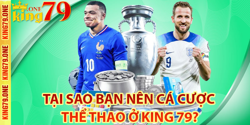 Tại sao bạn nên cá cược thể thao ở King 79?