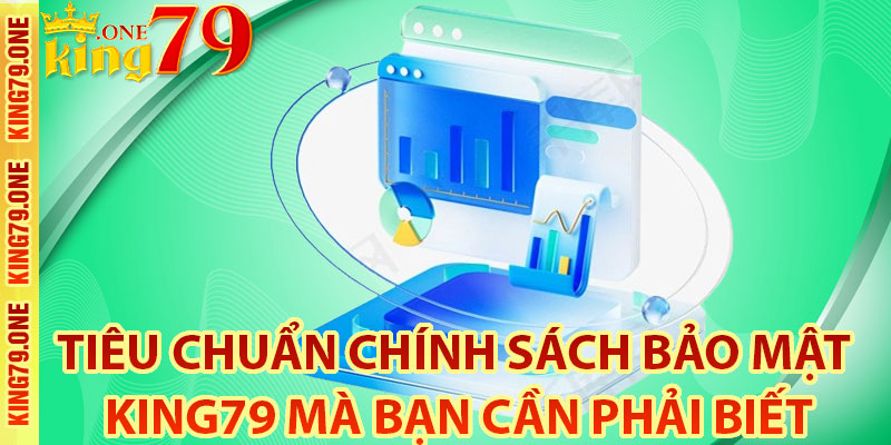 Tiêu chuẩn chính sách bảo mật King79 mà bạn cần phải biết