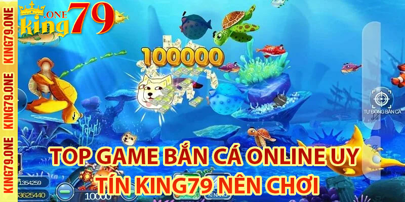 Top game bắn cá online uy tín King79 nên chơi