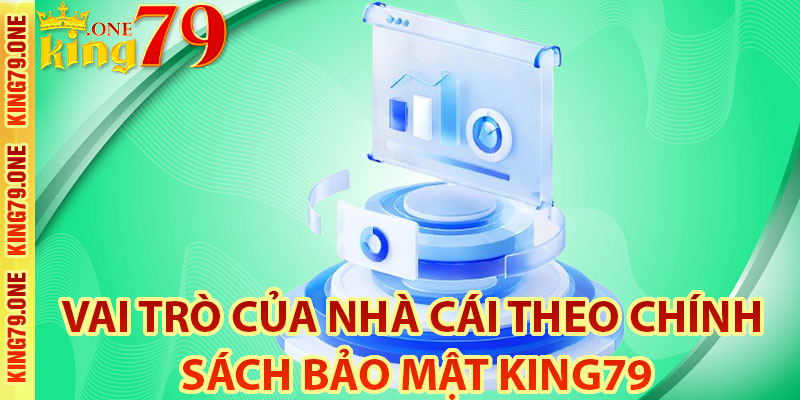 Vai trò của nhà cái theo chính sách bảo mật King79